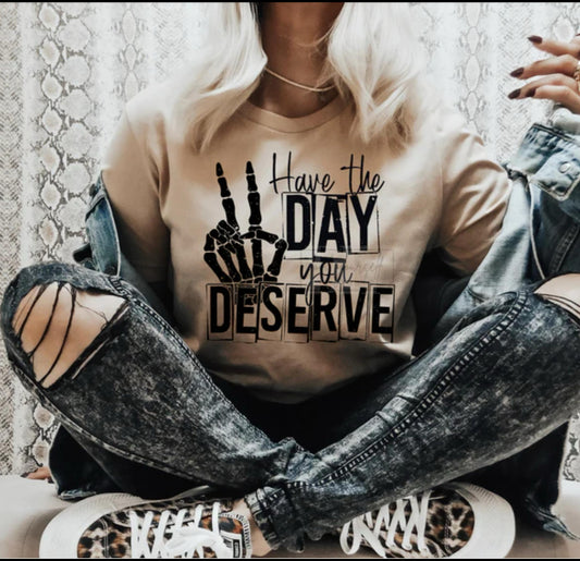 Have the Day you Deserve